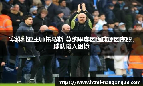 塞维利亚主帅托马斯-莫纳里奥因健康原因离职，球队陷入困境