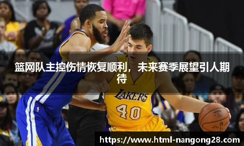 篮网队主控伤情恢复顺利，未来赛季展望引人期待