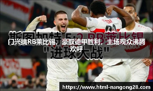 门兴擒RB莱比锡，豪取德甲胜利，主场观众沸腾欢呼