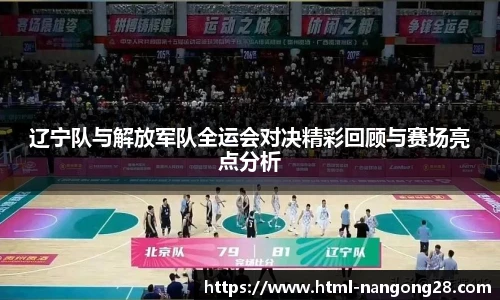 辽宁队与解放军队全运会对决精彩回顾与赛场亮点分析