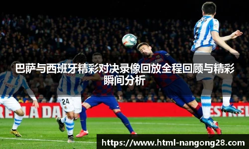 巴萨与西班牙精彩对决录像回放全程回顾与精彩瞬间分析