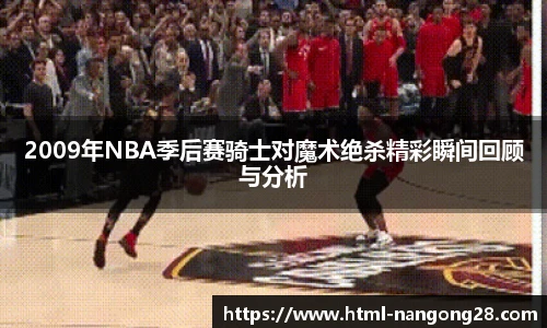 2009年NBA季后赛骑士对魔术绝杀精彩瞬间回顾与分析